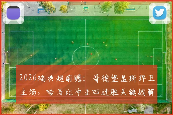 2026瑞典超前瞻：哥德堡盖斯捍卫主场，哈马比冲击四连胜关键战解析与看点